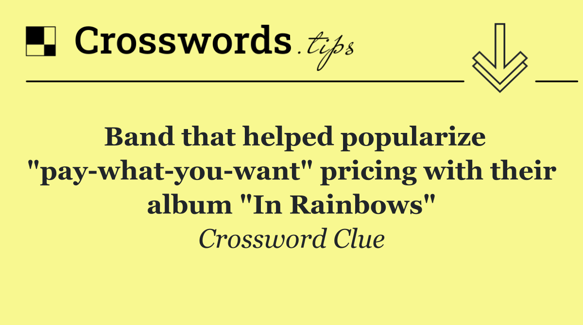Band that helped popularize "pay what you want" pricing with their album "In Rainbows"
