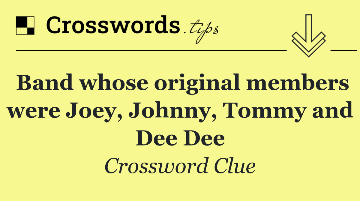 Band whose original members were Joey, Johnny, Tommy and Dee Dee