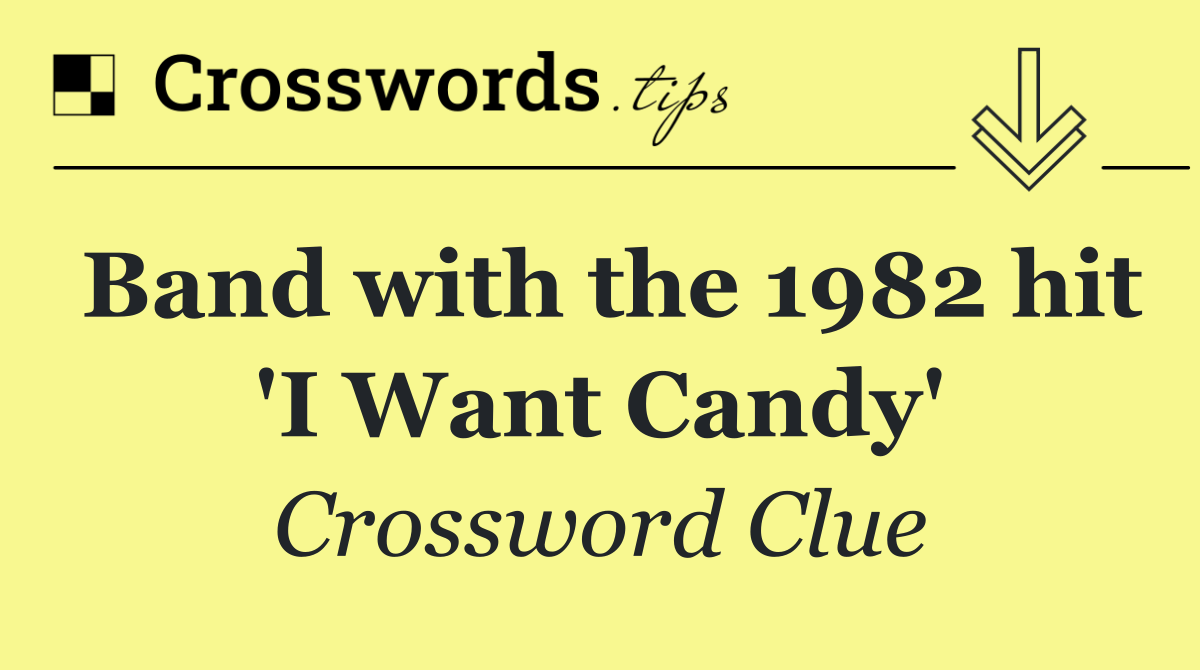Band with the 1982 hit 'I Want Candy'
