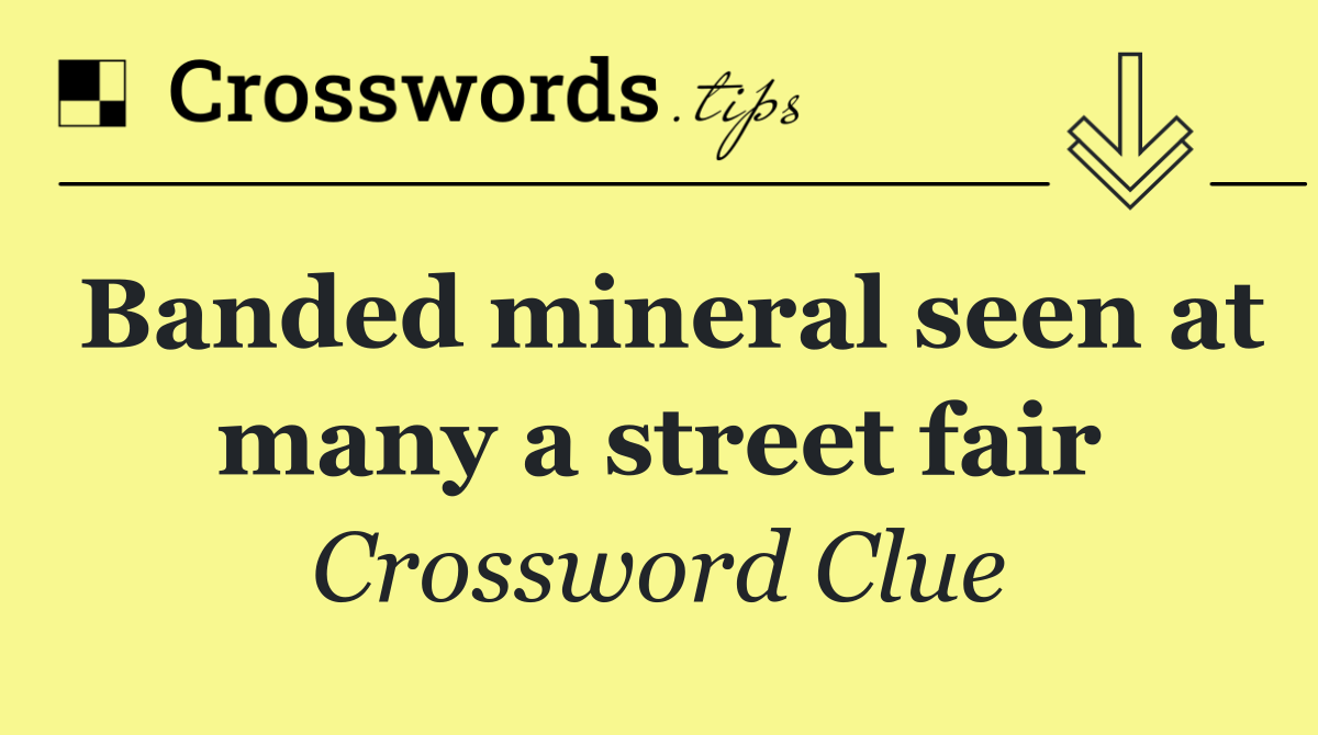 Banded mineral seen at many a street fair