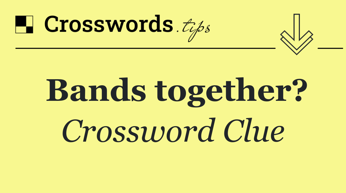 Bands together?