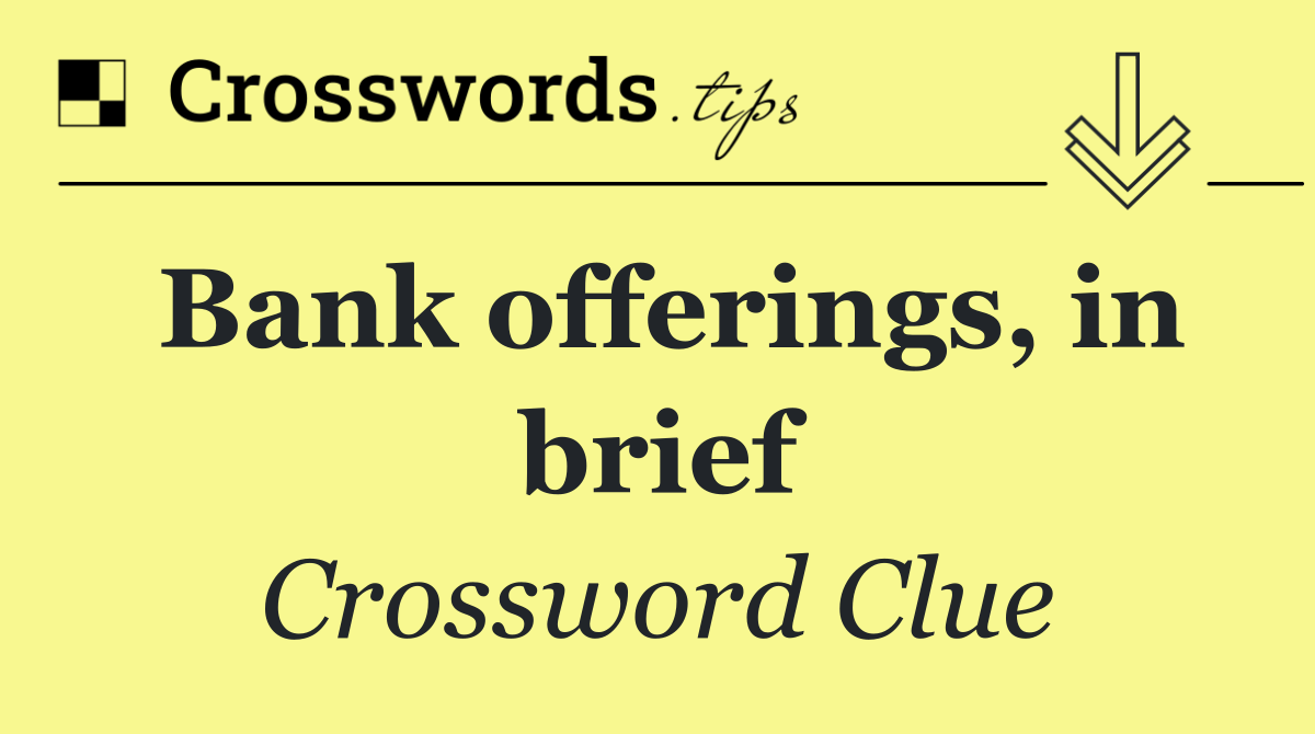 Bank offerings, in brief