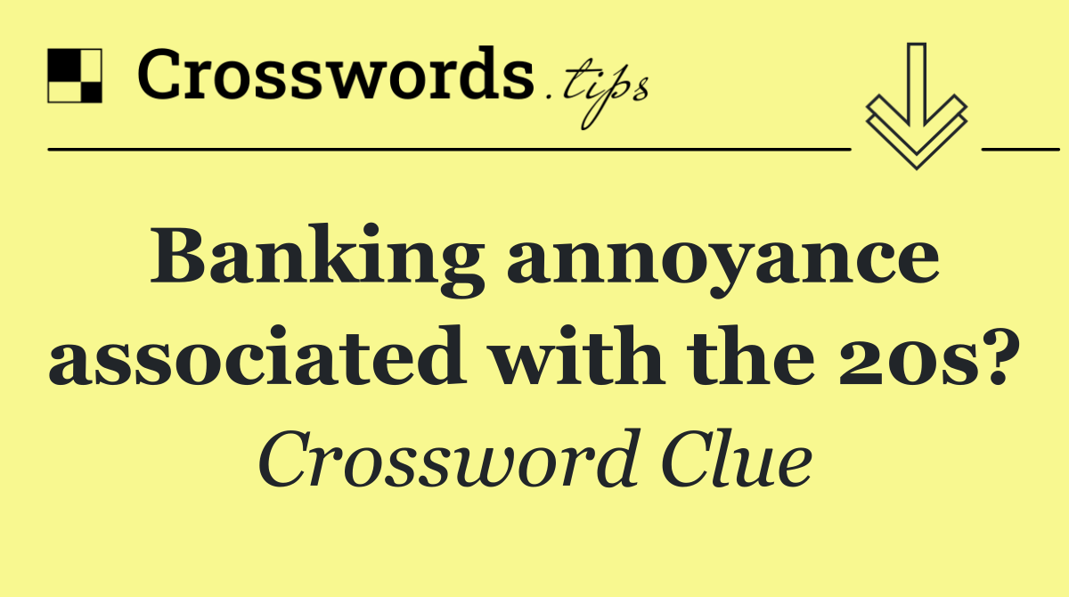 Banking annoyance associated with the 20s?