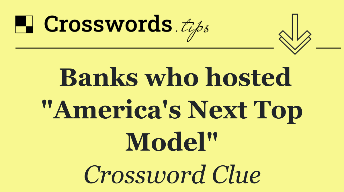 Banks who hosted "America's Next Top Model"