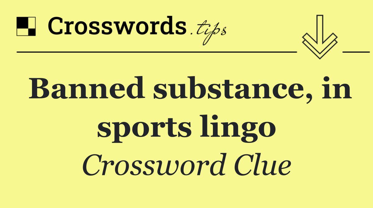 Banned substance, in sports lingo