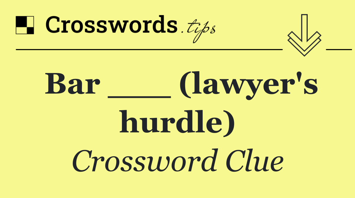 Bar ___ (lawyer's hurdle)