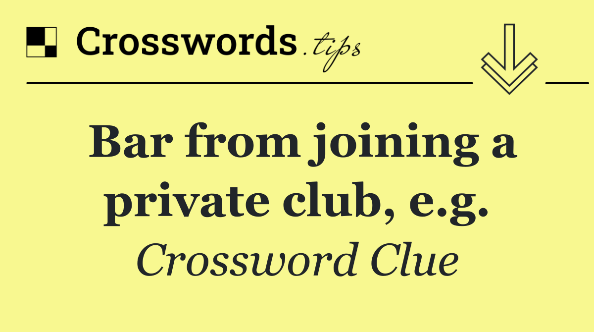 Bar from joining a private club, e.g.
