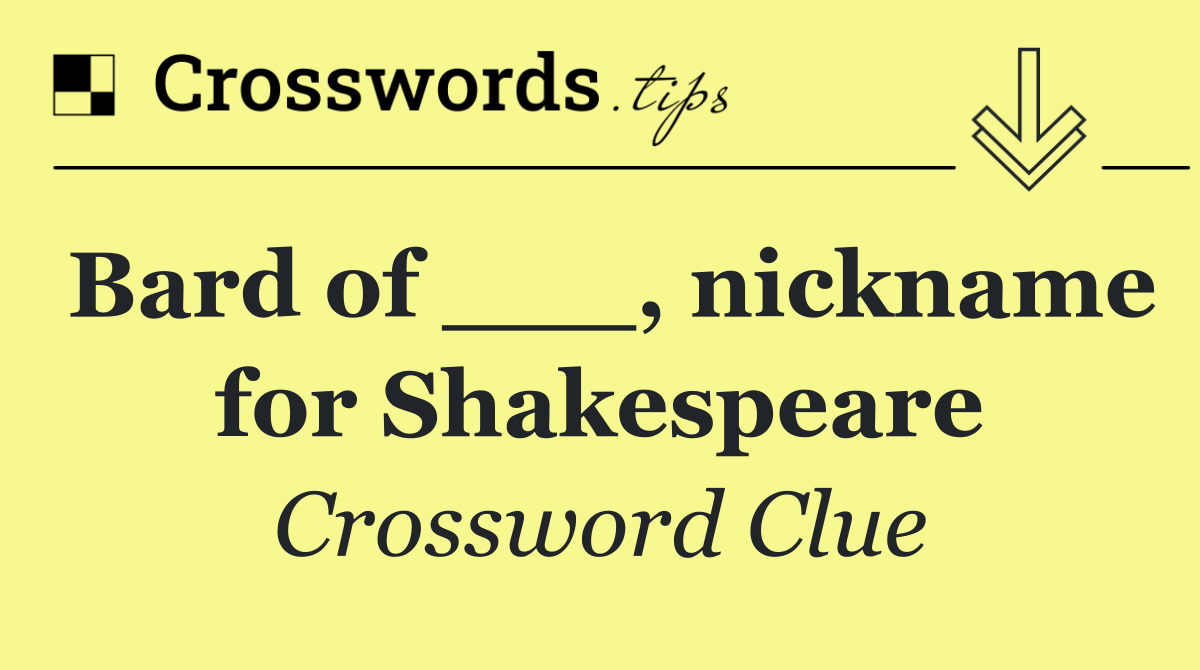 Bard of ___, nickname for Shakespeare