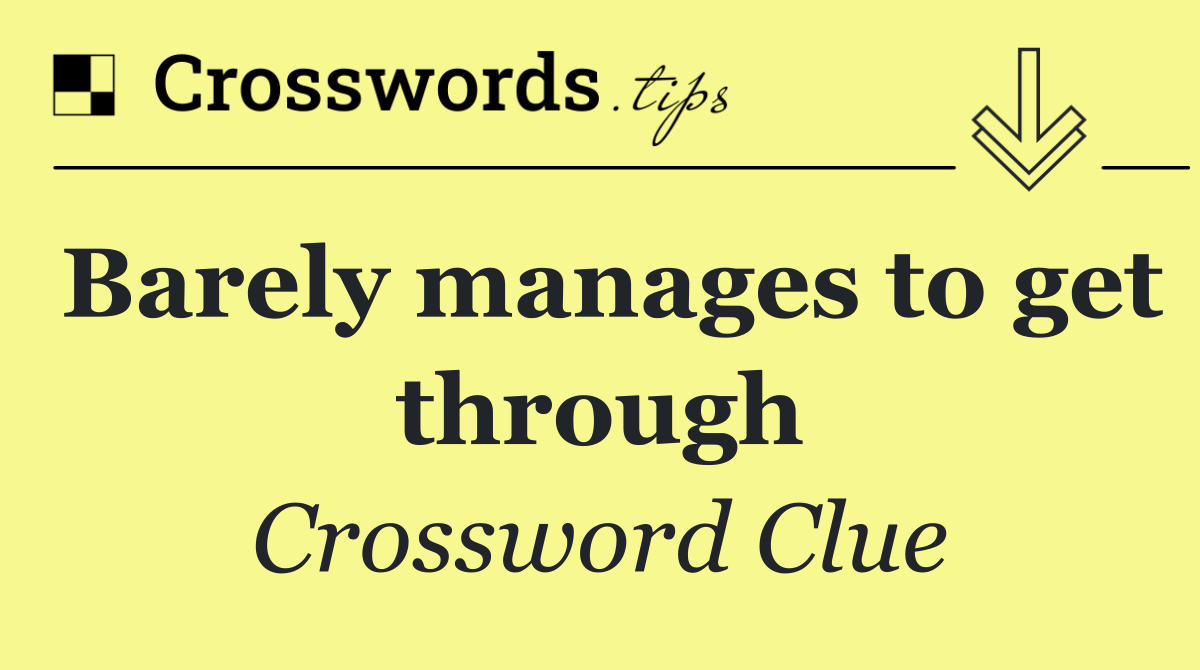 Barely manages to get through