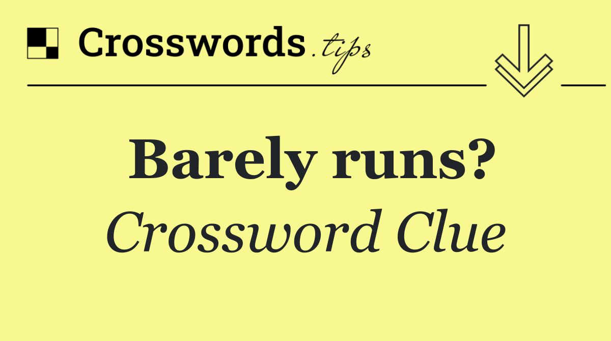 Barely runs?
