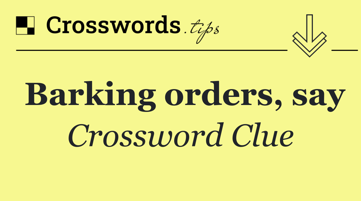 Barking orders, say