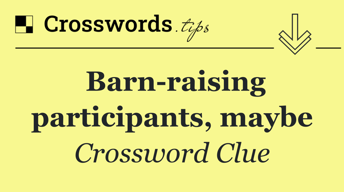 Barn raising participants, maybe