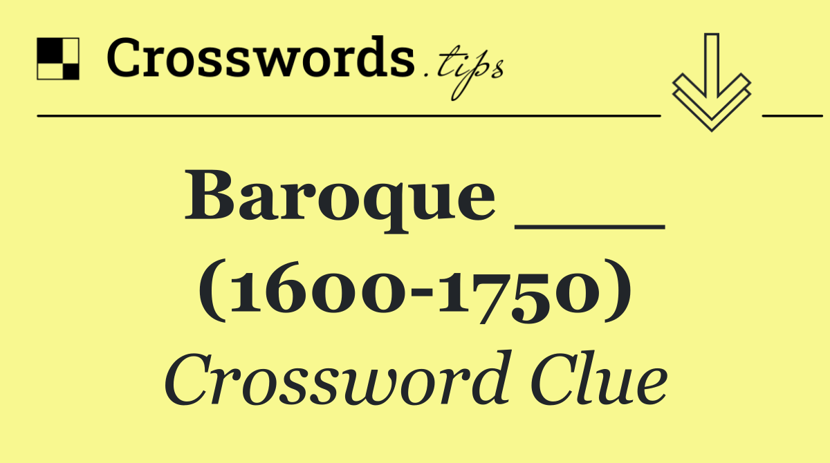 Baroque ___ (1600 1750)