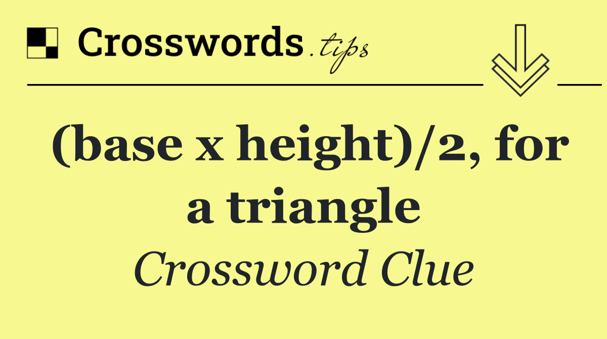 (base x height)/2, for a triangle