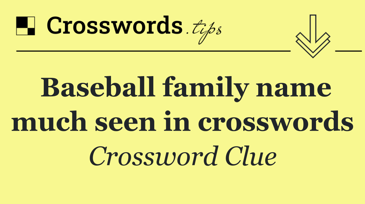 Baseball family name much seen in crosswords