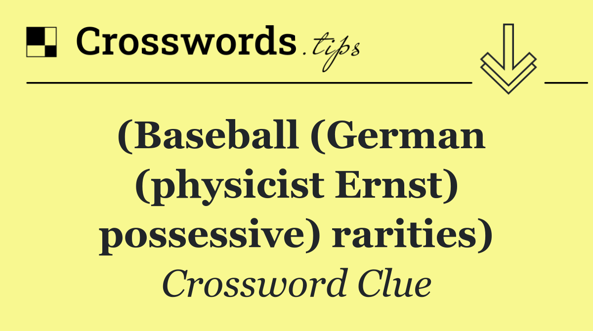 (Baseball (German (physicist Ernst) possessive) rarities)