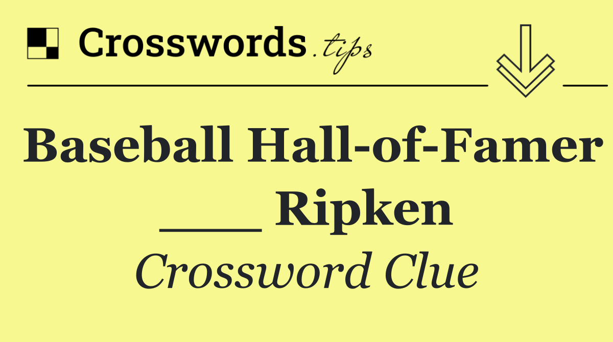 Baseball Hall of Famer ___ Ripken