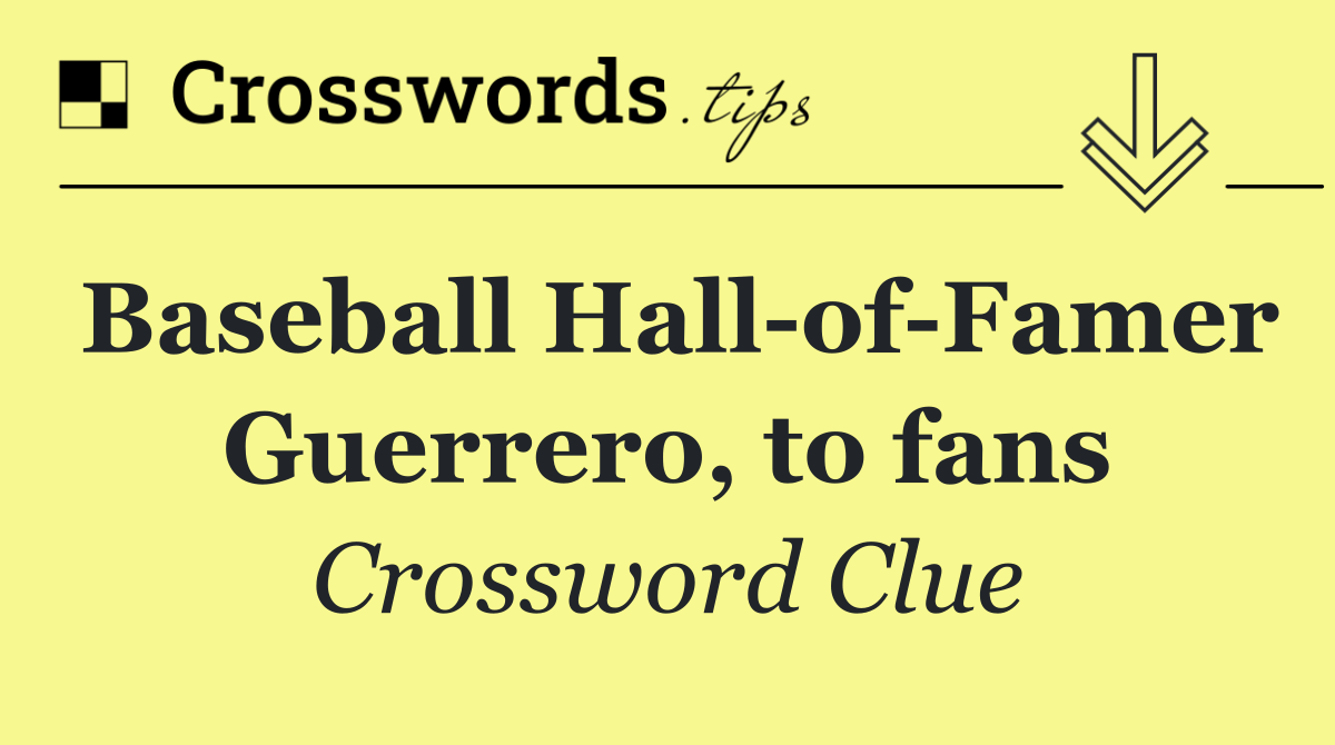 Baseball Hall of Famer Guerrero, to fans