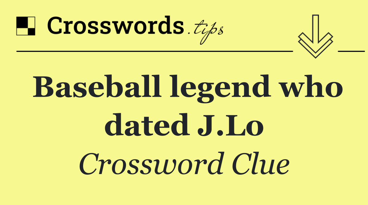 Baseball legend who dated J.Lo