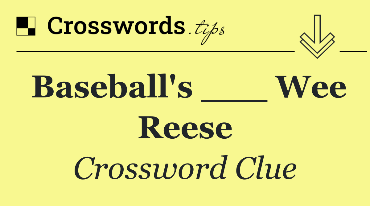 Baseball's ___ Wee Reese