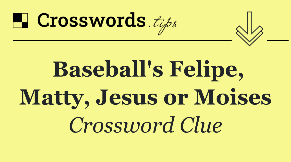 Baseball's Felipe, Matty, Jesus or Moises