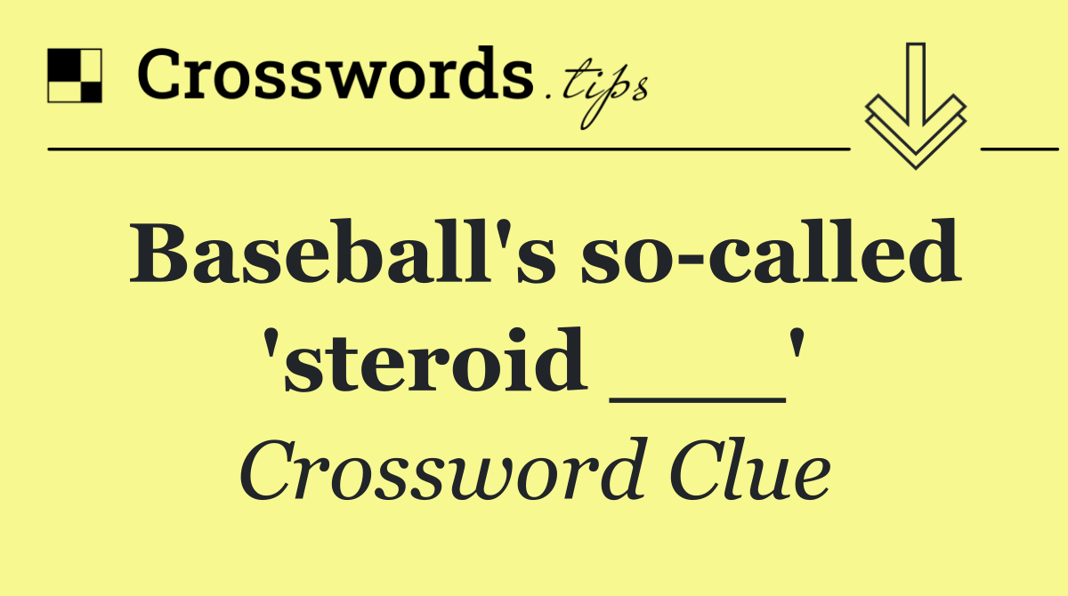Baseball's so called 'steroid ___'