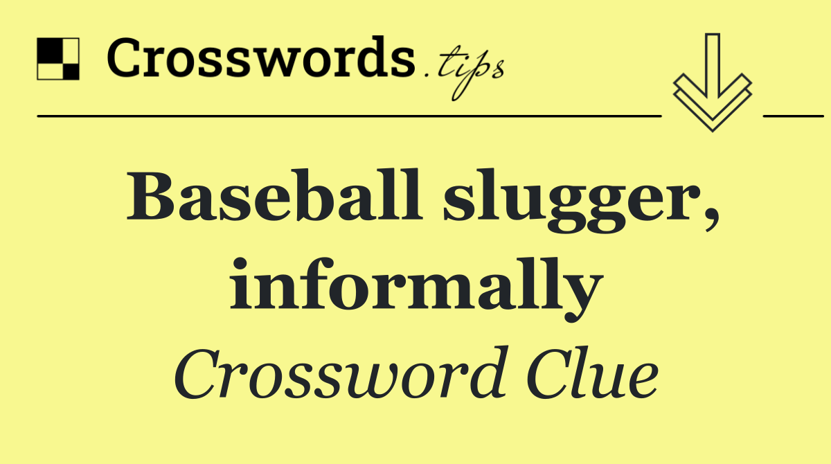 Baseball slugger, informally