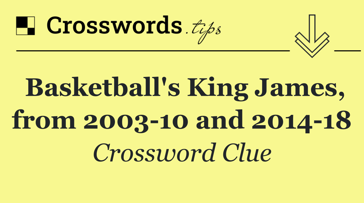 Basketball's King James, from 2003 10 and 2014 18