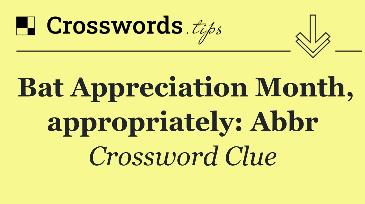 Bat Appreciation Month, appropriately: Abbr