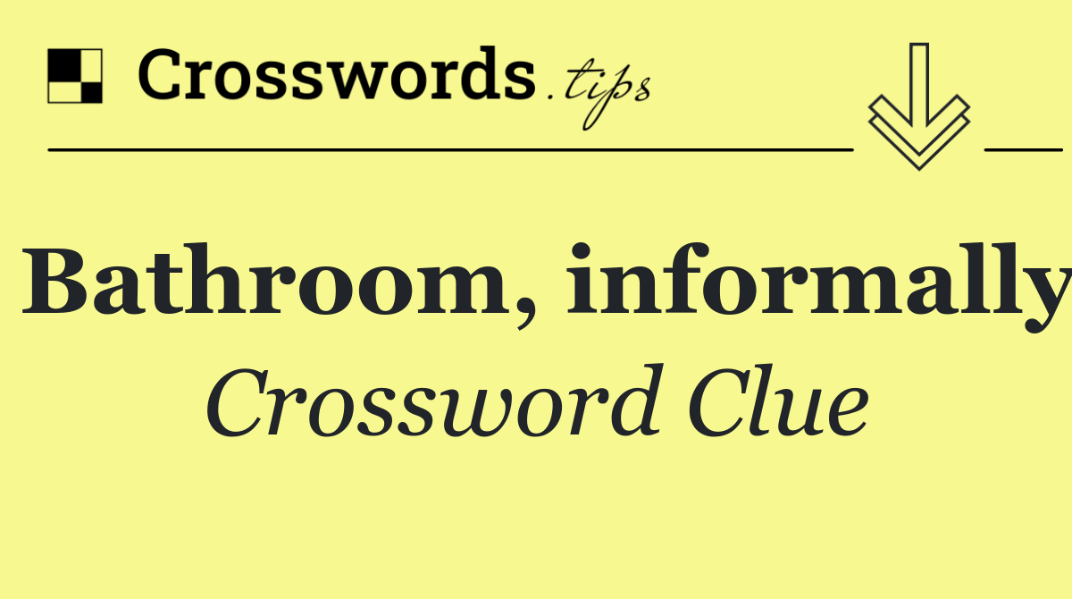 Bathroom, informally