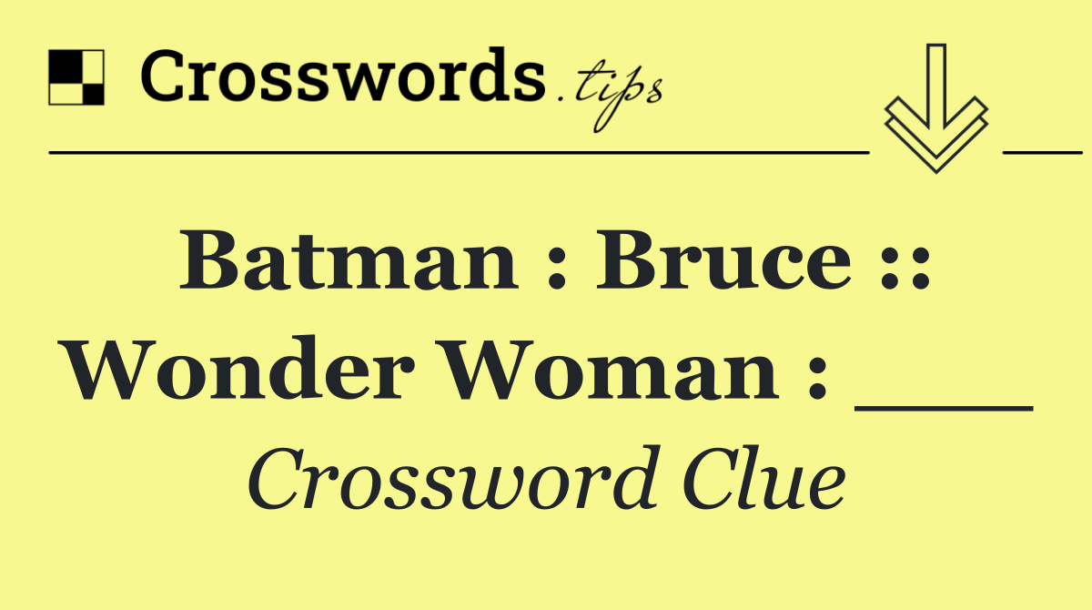 Batman : Bruce :: Wonder Woman : ___