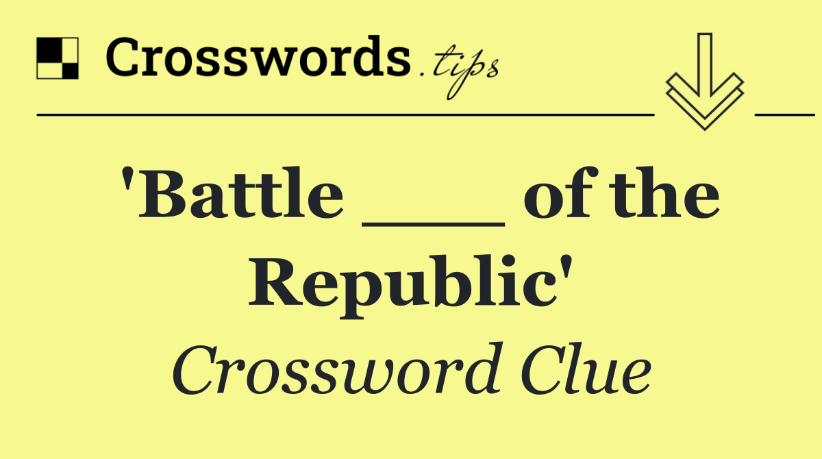 'Battle ___ of the Republic'