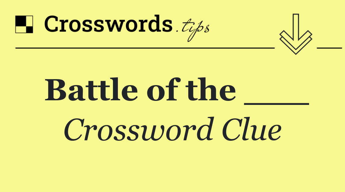 Battle of the ___