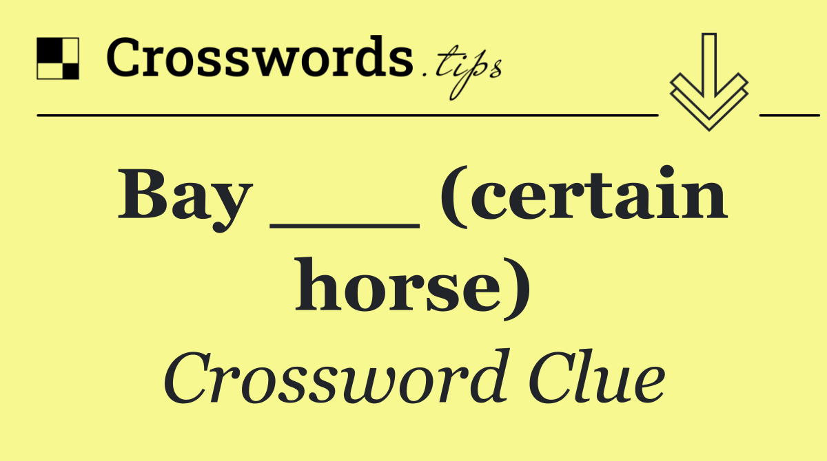 Bay ___ (certain horse)