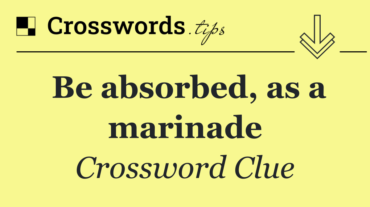 Be absorbed, as a marinade