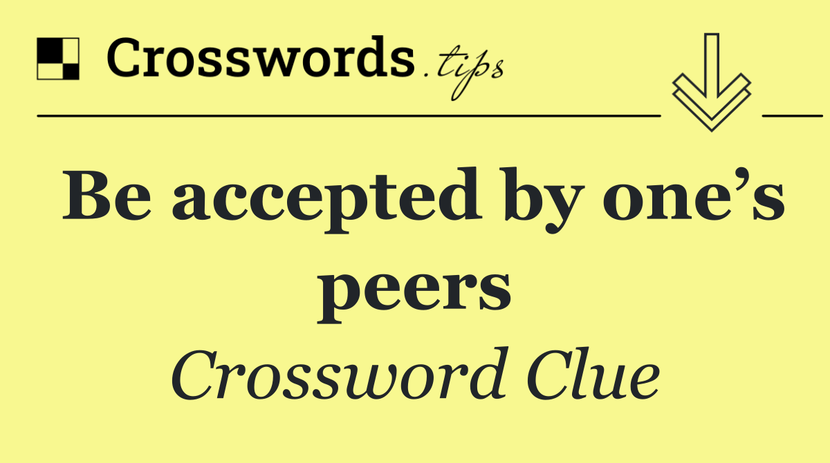 Be accepted by one’s peers