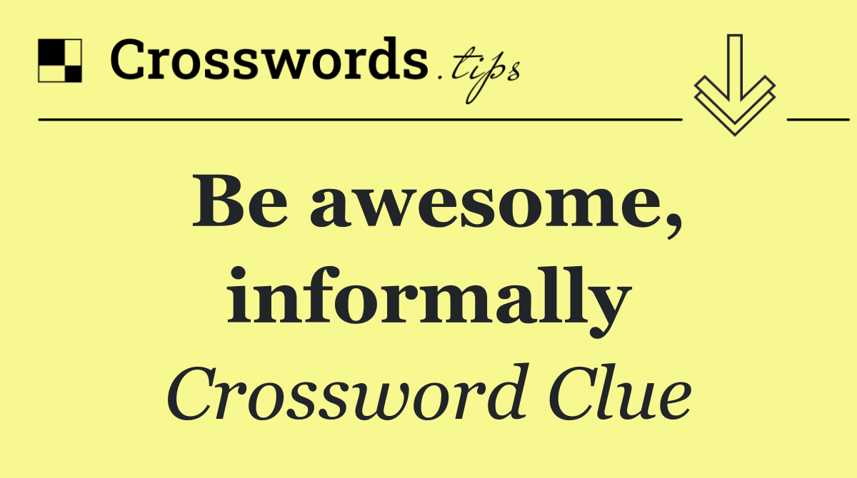 Be awesome, informally