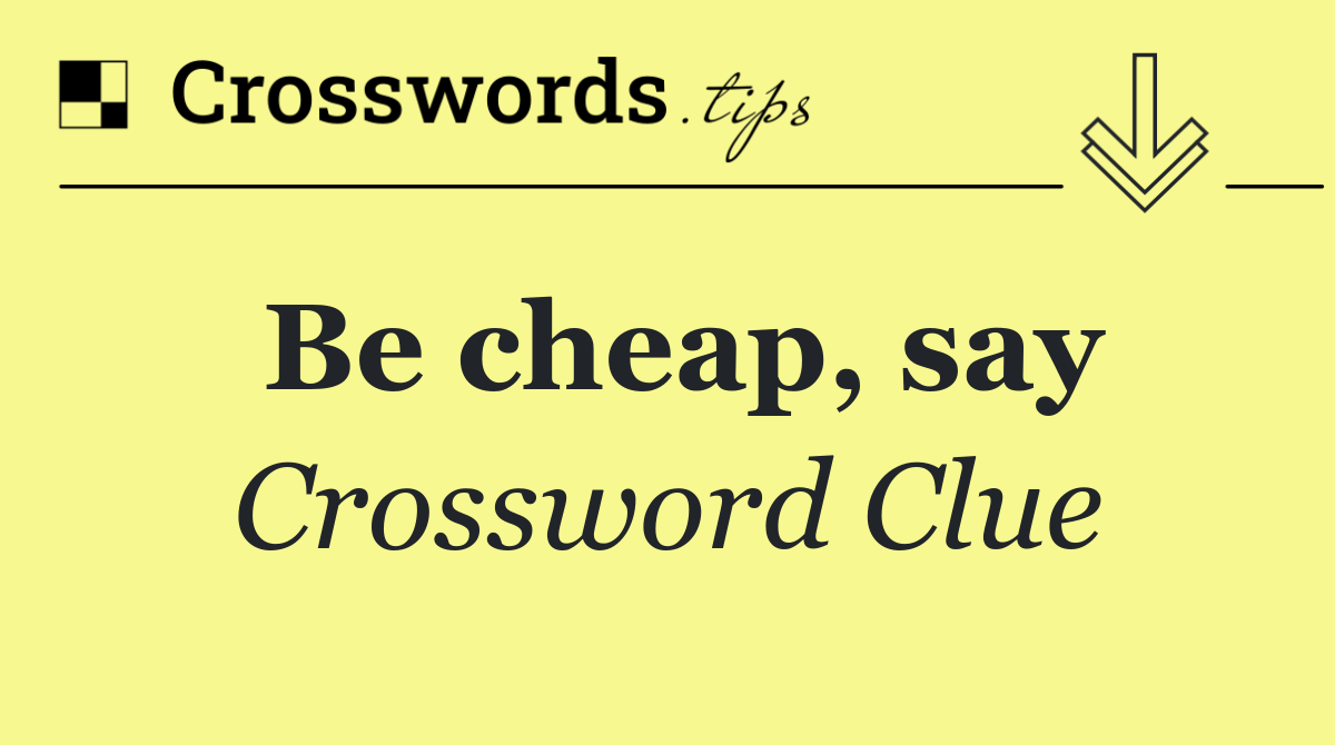 Be cheap, say