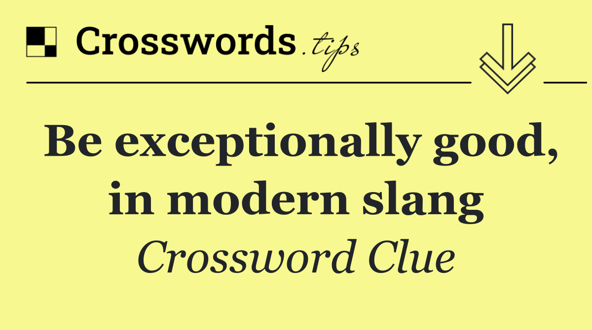 Be exceptionally good, in modern slang