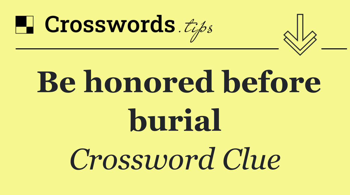 Be honored before burial