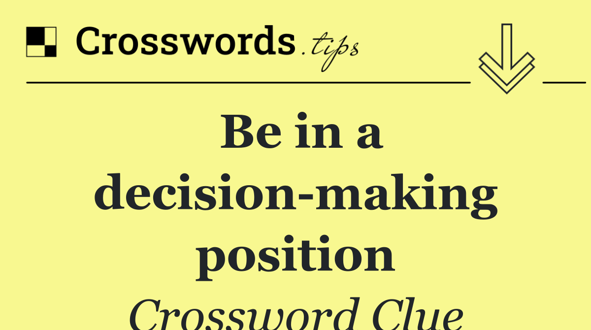 Be in a decision making position