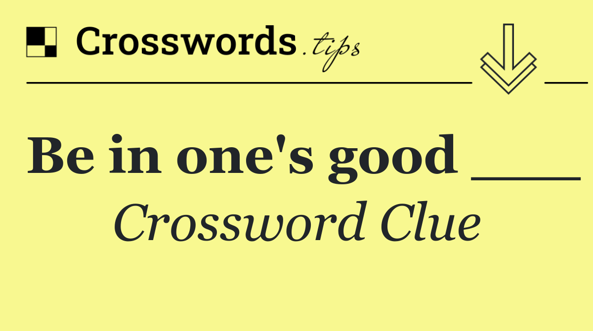 Be in one's good ___