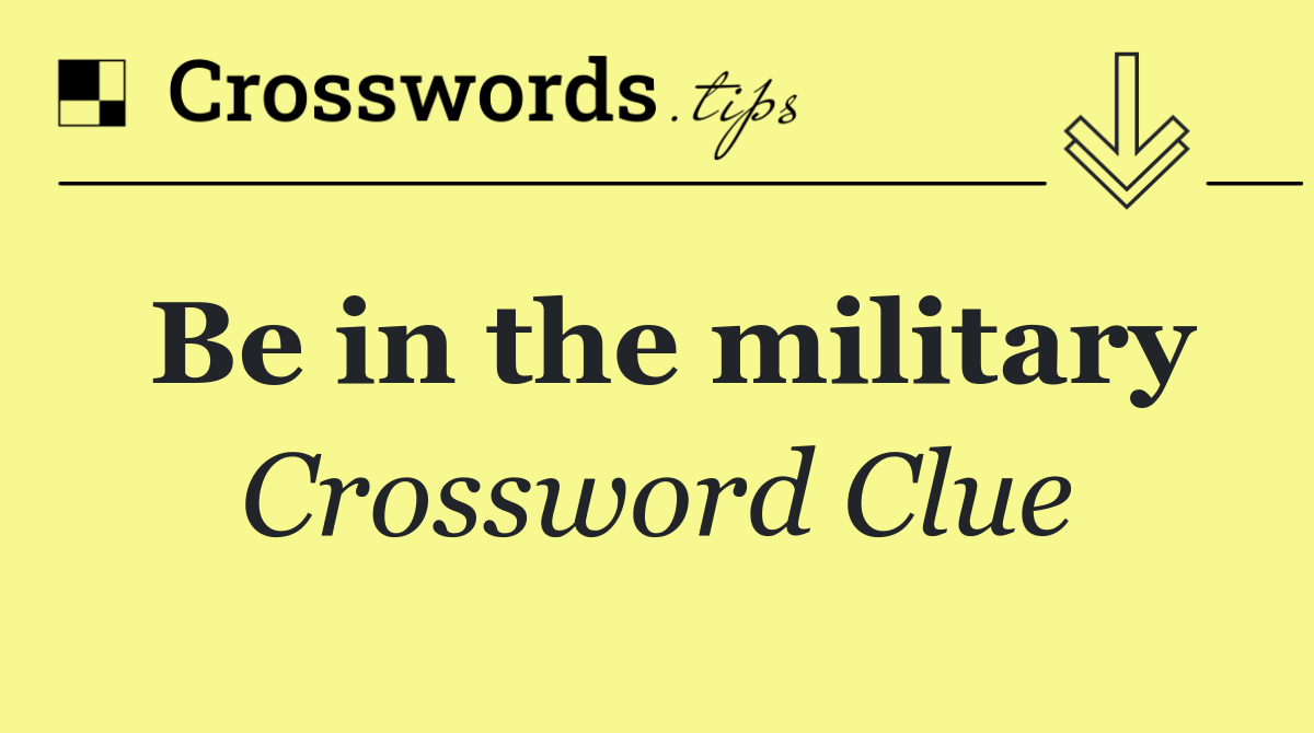 Be in the military
