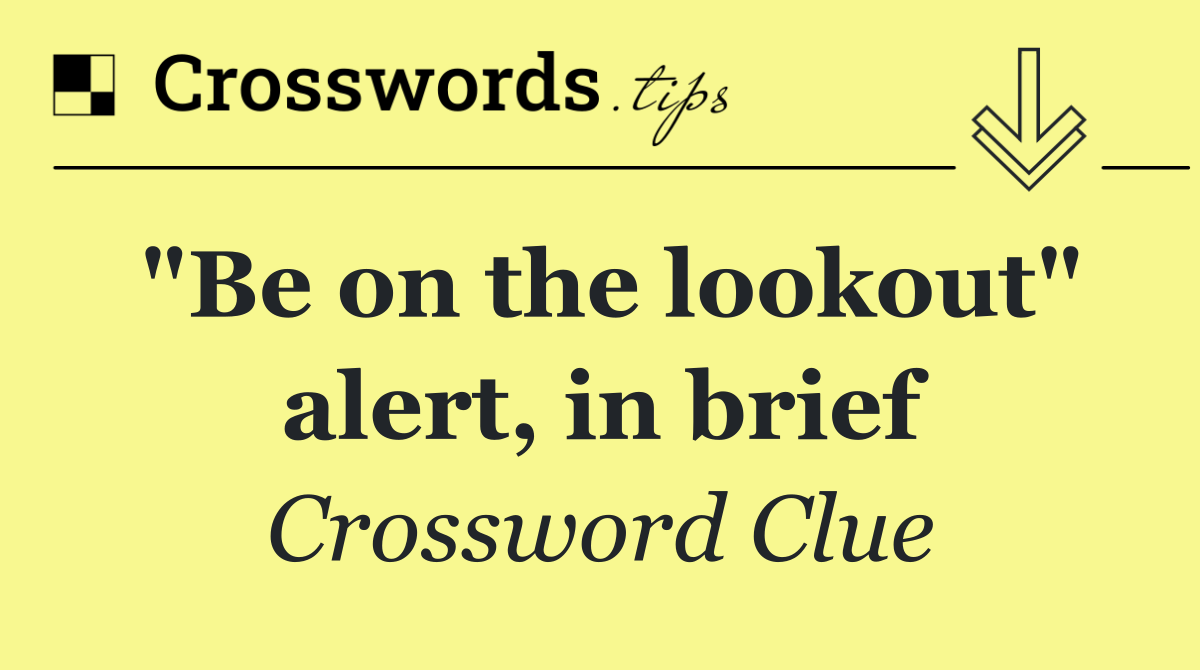 "Be on the lookout" alert, in brief