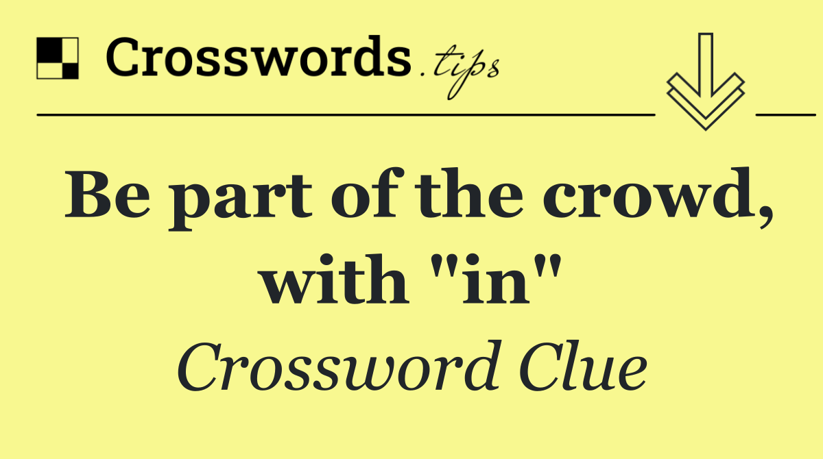 Be part of the crowd, with "in"