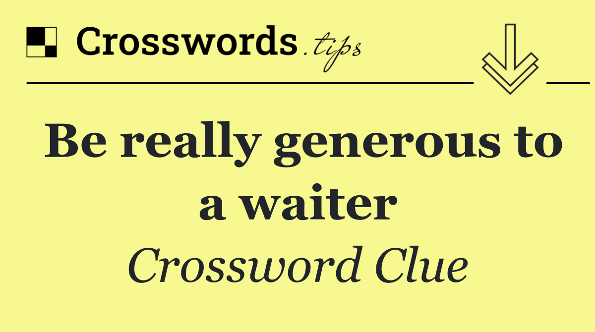 Be really generous to a waiter