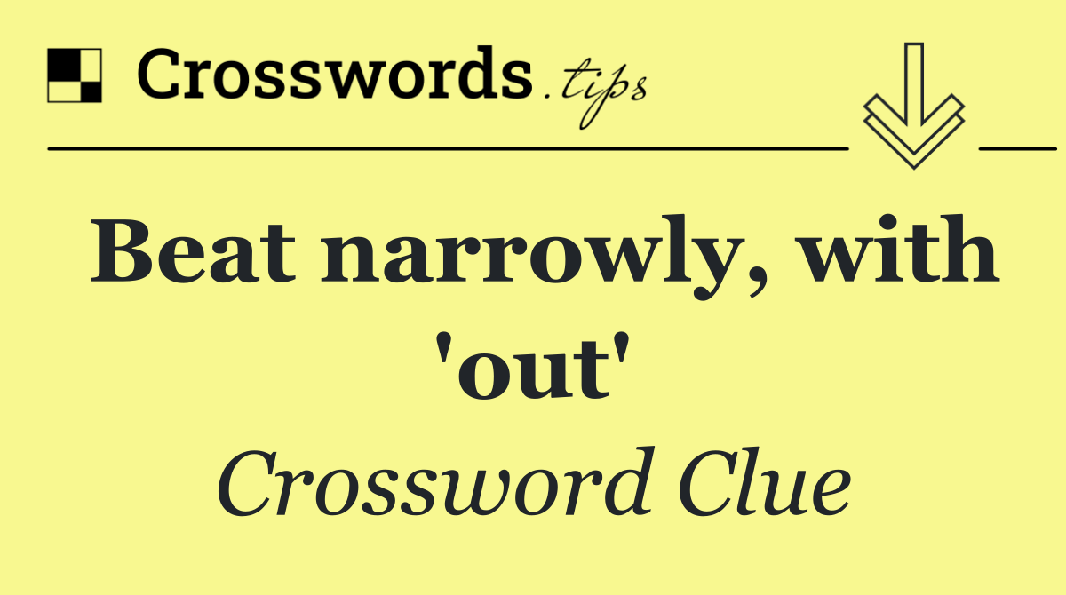 Beat narrowly, with 'out'