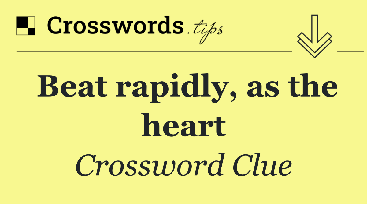 Beat rapidly, as the heart