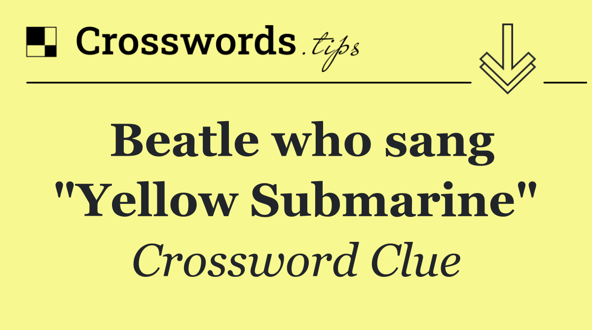 Beatle who sang "Yellow Submarine"