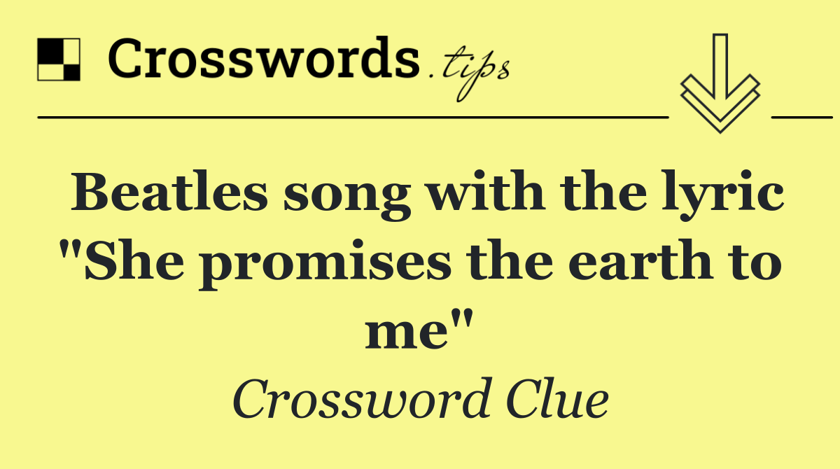 Beatles song with the lyric "She promises the earth to me"